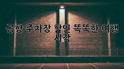 공항 주차장 할인: 똑똑한 여행 시작