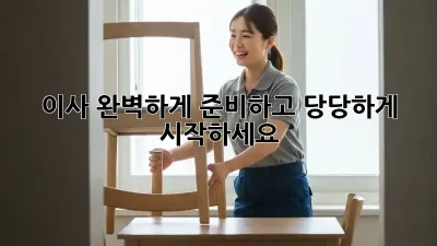 이사, 완벽하게 준비하고 당당하게 시작하세요!